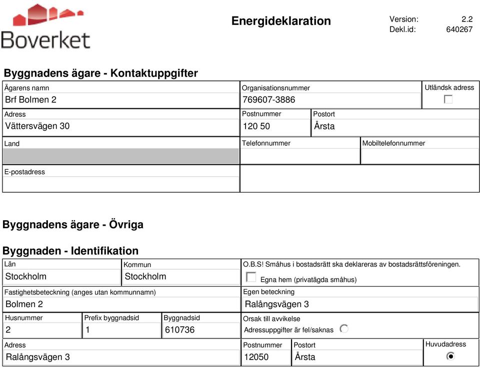 Årsta Land Telefonnummer Mobiltelefonnummer E-postadress Byggnadens ägare - Övriga Byggnaden - Identifikation Län Stockholm Bolmen 2 Kommun Stockholm Fastighetsbeteckning