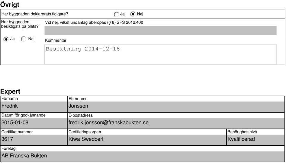 Förnamn Fredrik Efternamn Jönsson Datum för godkännande 2015-01-08 Certifikatnummer 3617 Företag AB