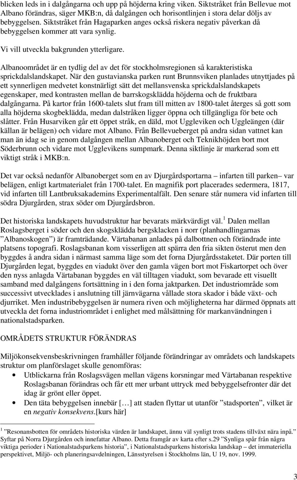 Albanoområdet är en tydlig del av det för stockholmsregionen så karakteristiska sprickdalslandskapet.
