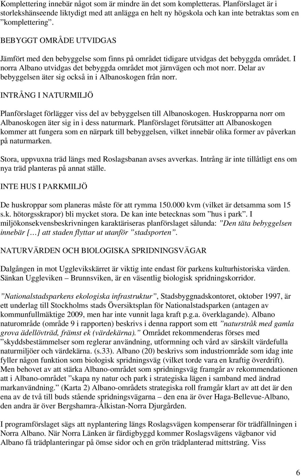 Delar av bebyggelsen äter sig också in i Albanoskogen från norr. INTRÅNG I NATURMILJÖ Planförslaget förlägger viss del av bebyggelsen till Albanoskogen.