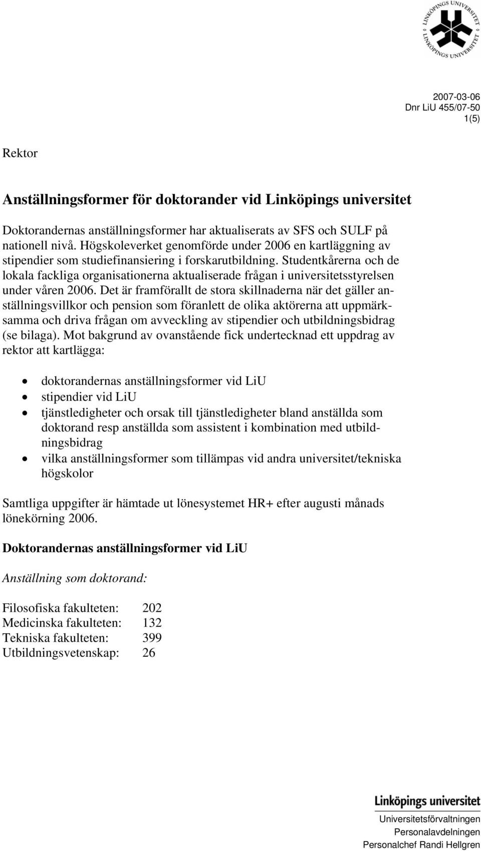 Studentkårerna och de lokala fackliga organisationerna aktualiserade frågan i universitetsstyrelsen under våren 2006.