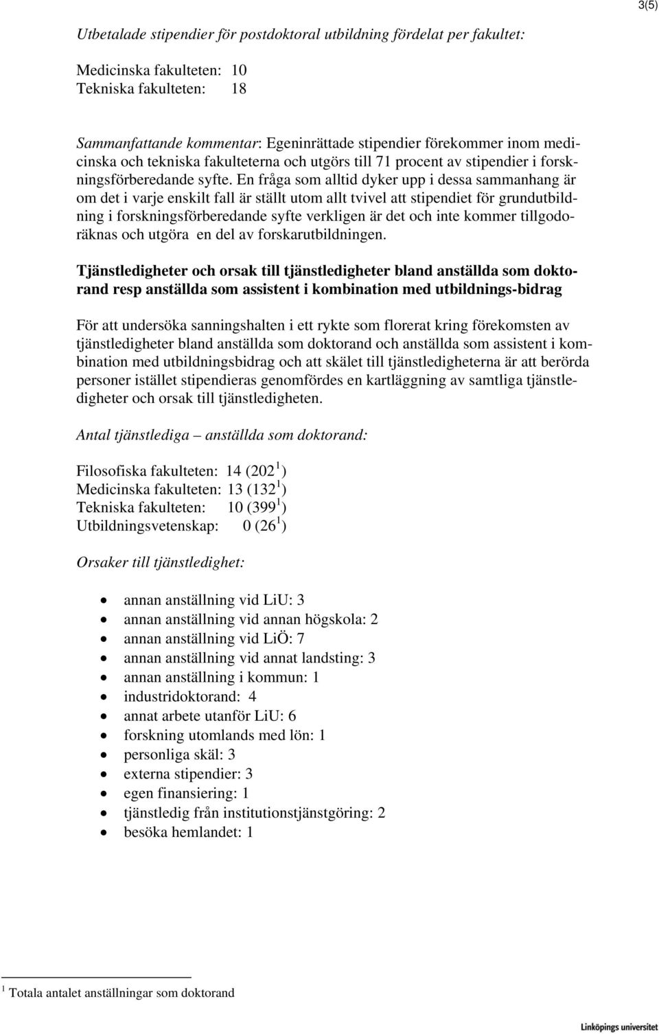 En fråga som alltid dyker upp i dessa sammanhang är om det i varje enskilt fall är ställt utom allt tvivel att stipendiet för grundutbildning i forskningsförberedande syfte verkligen är det och inte