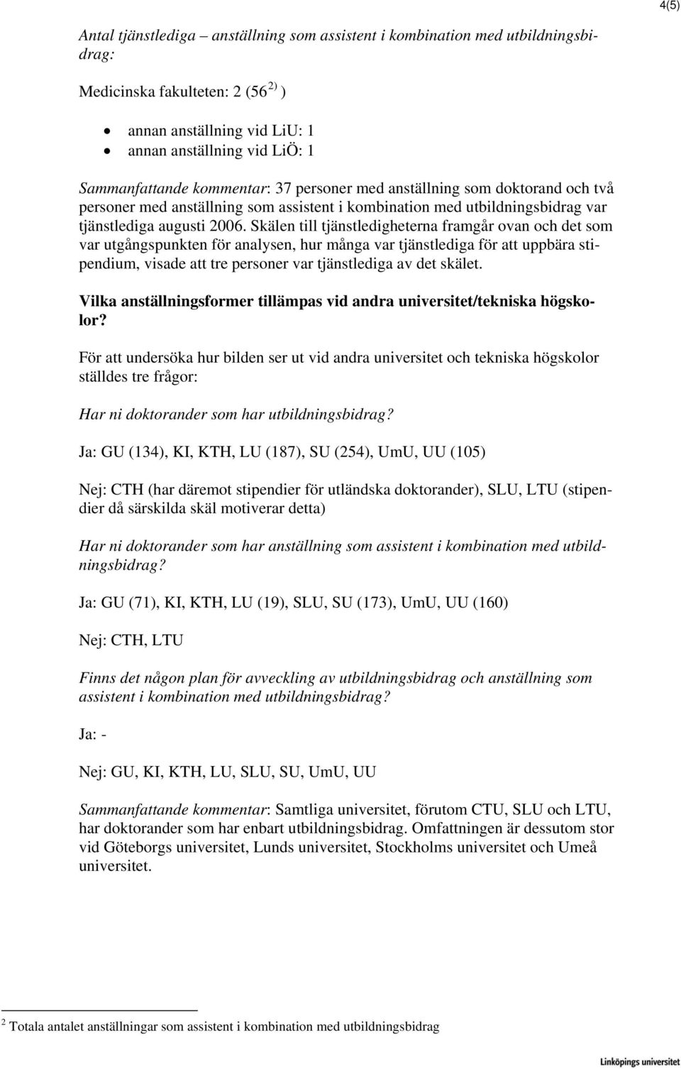 Skälen till tjänstledigheterna framgår ovan och det som var utgångspunkten för analysen, hur många var tjänstlediga för att uppbära stipendium, visade att tre personer var tjänstlediga av det skälet.
