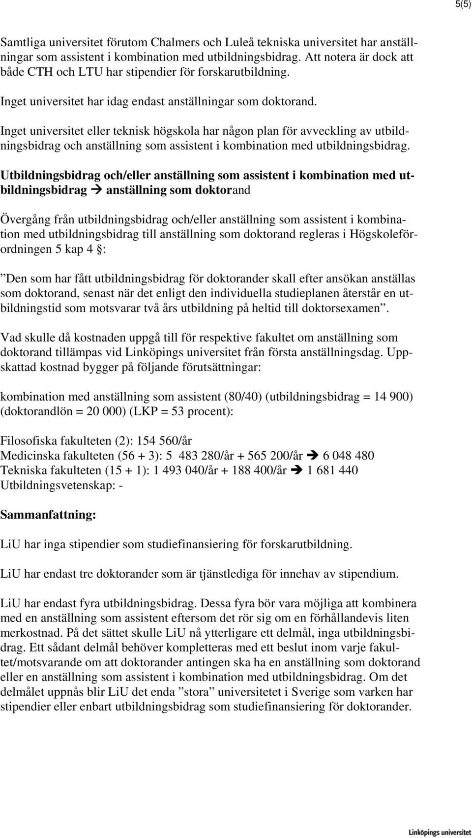 Inget universitet eller teknisk högskola har någon plan för avveckling av utbildningsbidrag och anställning som assistent i kombination med utbildningsbidrag.