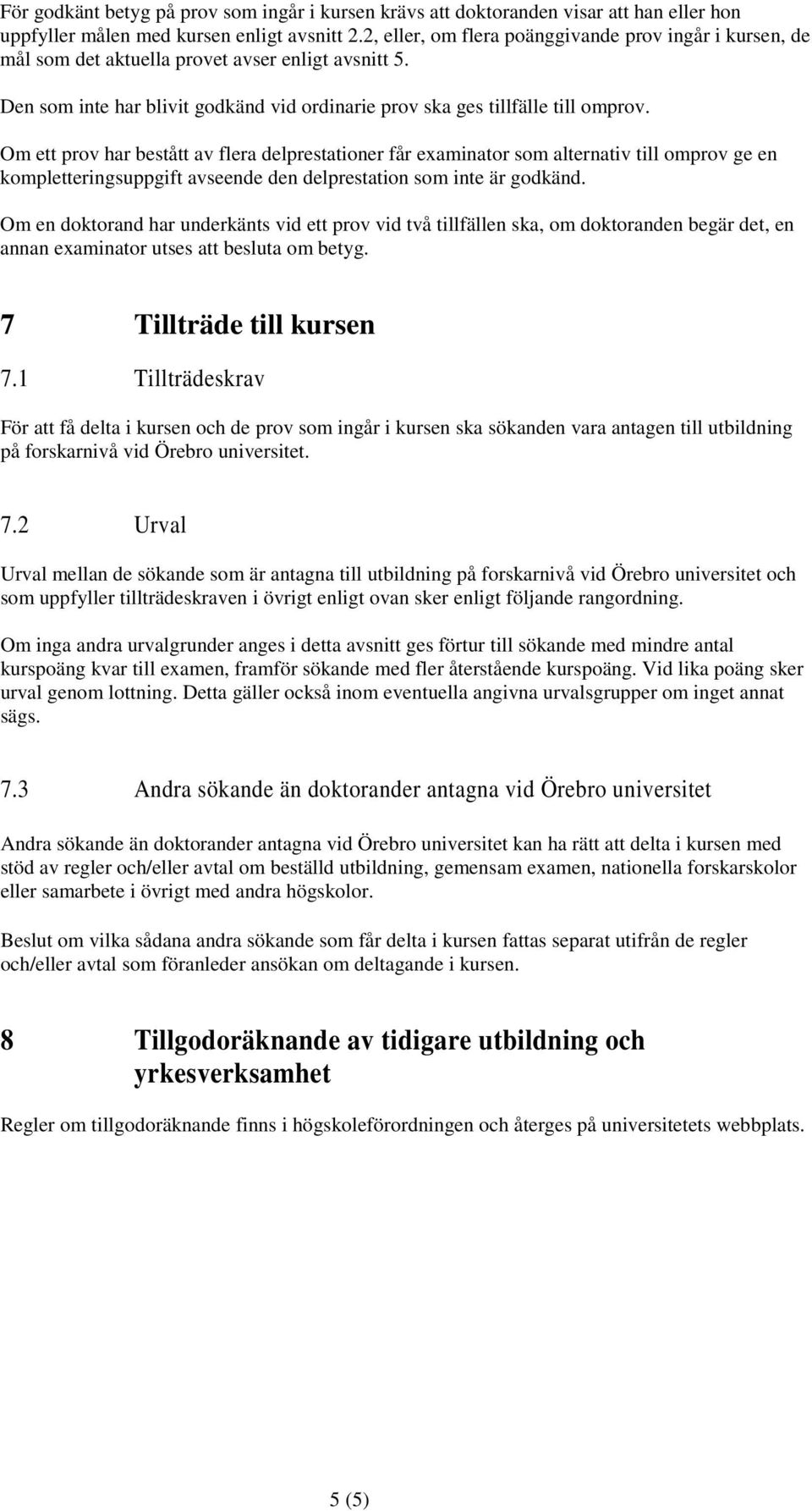 Om ett prov har bestått av flera delprestationer får examinator som alternativ till omprov ge en kompletteringsuppgift avseende den delprestation som inte är godkänd.