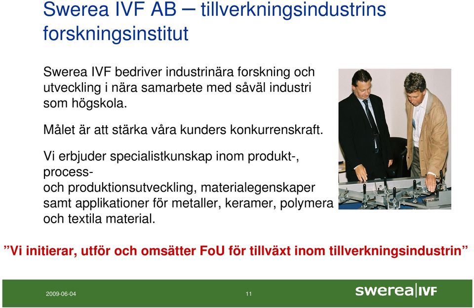 Vi erbjuder specialistkunskap inom produkt-, processoch produktionsutveckling, materialegenskaper samt applikationer