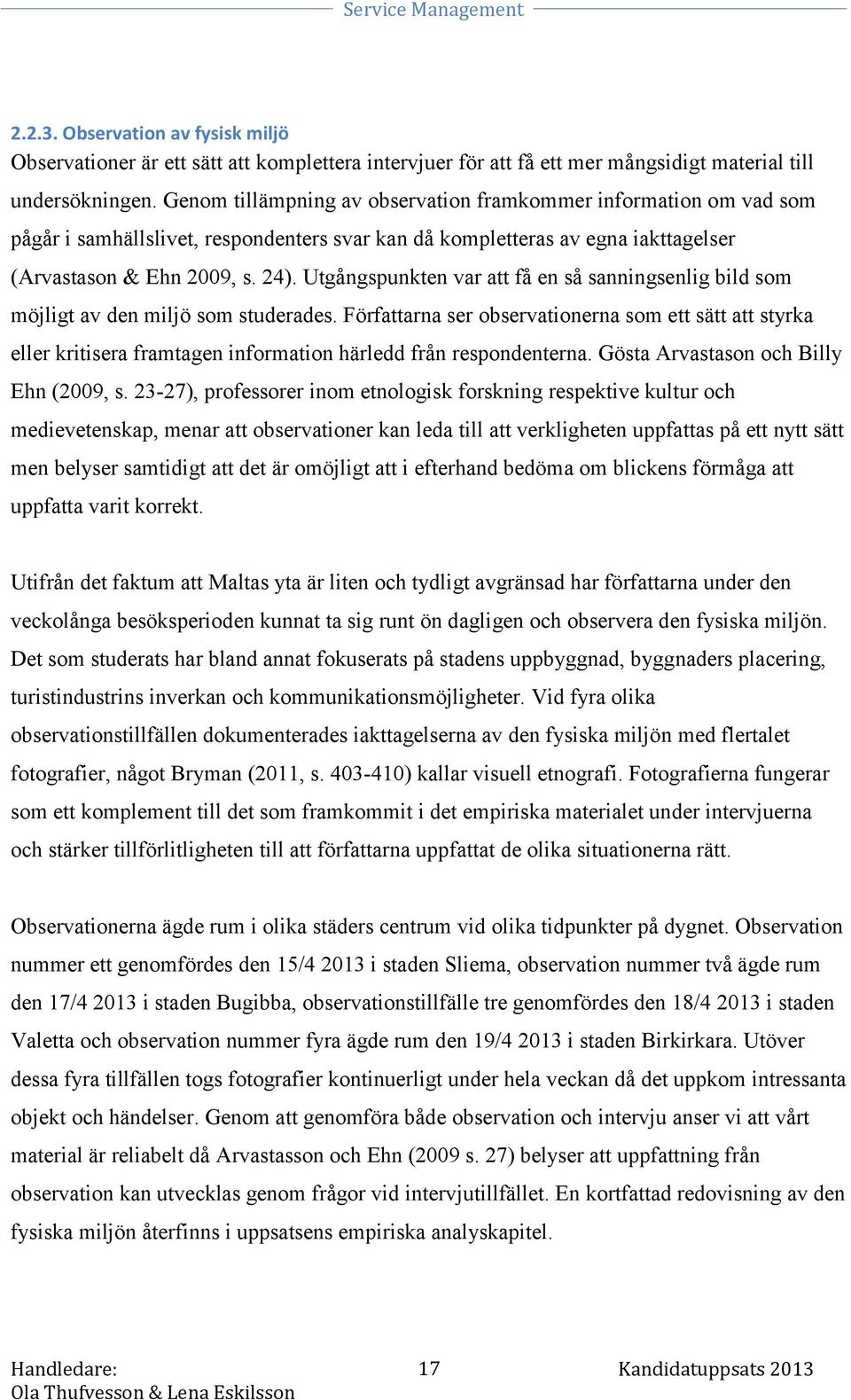 Utgångspunkten var att få en så sanningsenlig bild som möjligt av den miljö som studerades.