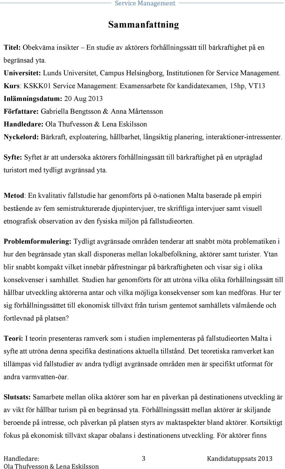 Kurs: KSKK01 Service Management: Examensarbete för kandidatexamen, 15hp, VT13 Inlämningsdatum: 20 Aug 2013 Författare: Gabriella Bengtsson & Anna Mårtensson Handledare: Nyckelord: Bärkraft,