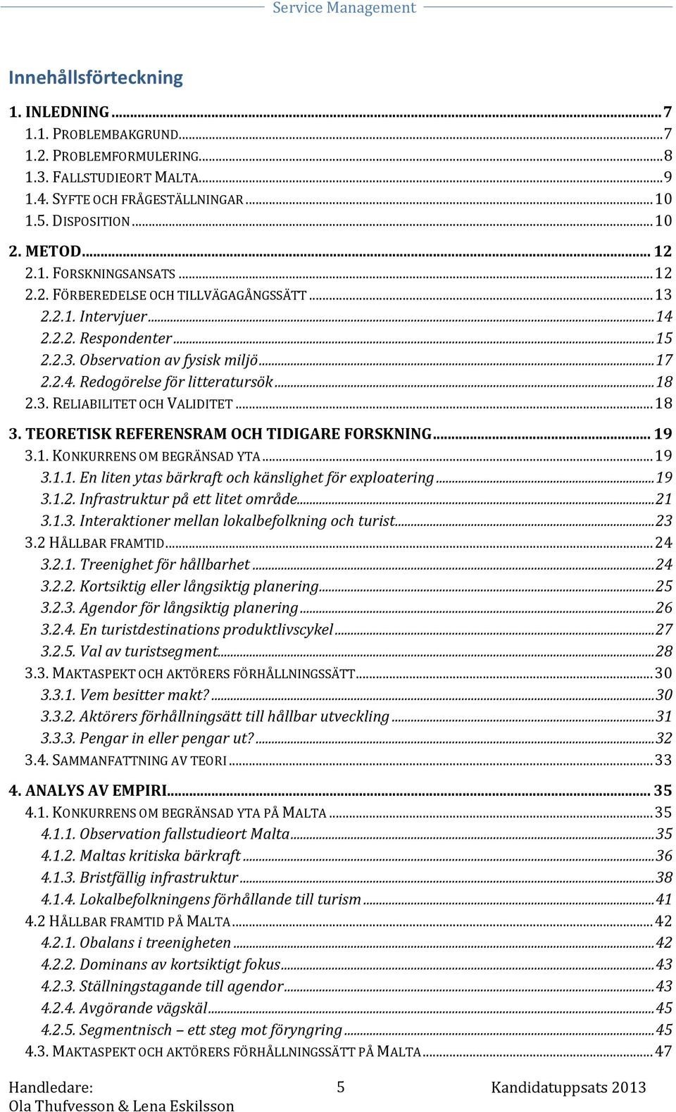 .. 18 2.3. RELIABILITET OCH VALIDITET... 18 3. TEORETISK REFERENSRAM OCH TIDIGARE FORSKNING... 19 3.1. KONKURRENS OM BEGRÄNSAD YTA... 19 3.1.1. En liten ytas bärkraft och känslighet för exploatering.