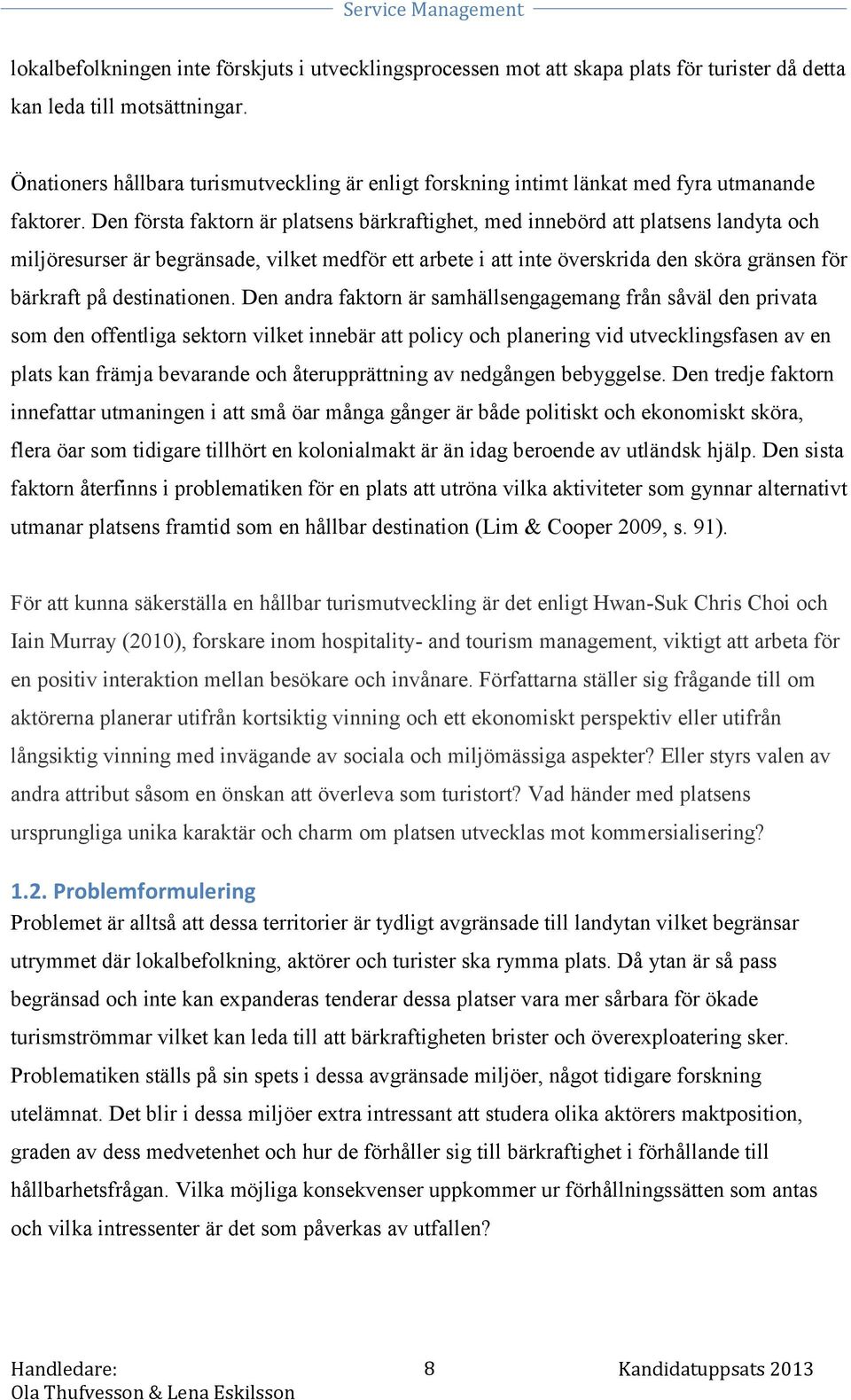 Den första faktorn är platsens bärkraftighet, med innebörd att platsens landyta och miljöresurser är begränsade, vilket medför ett arbete i att inte överskrida den sköra gränsen för bärkraft på