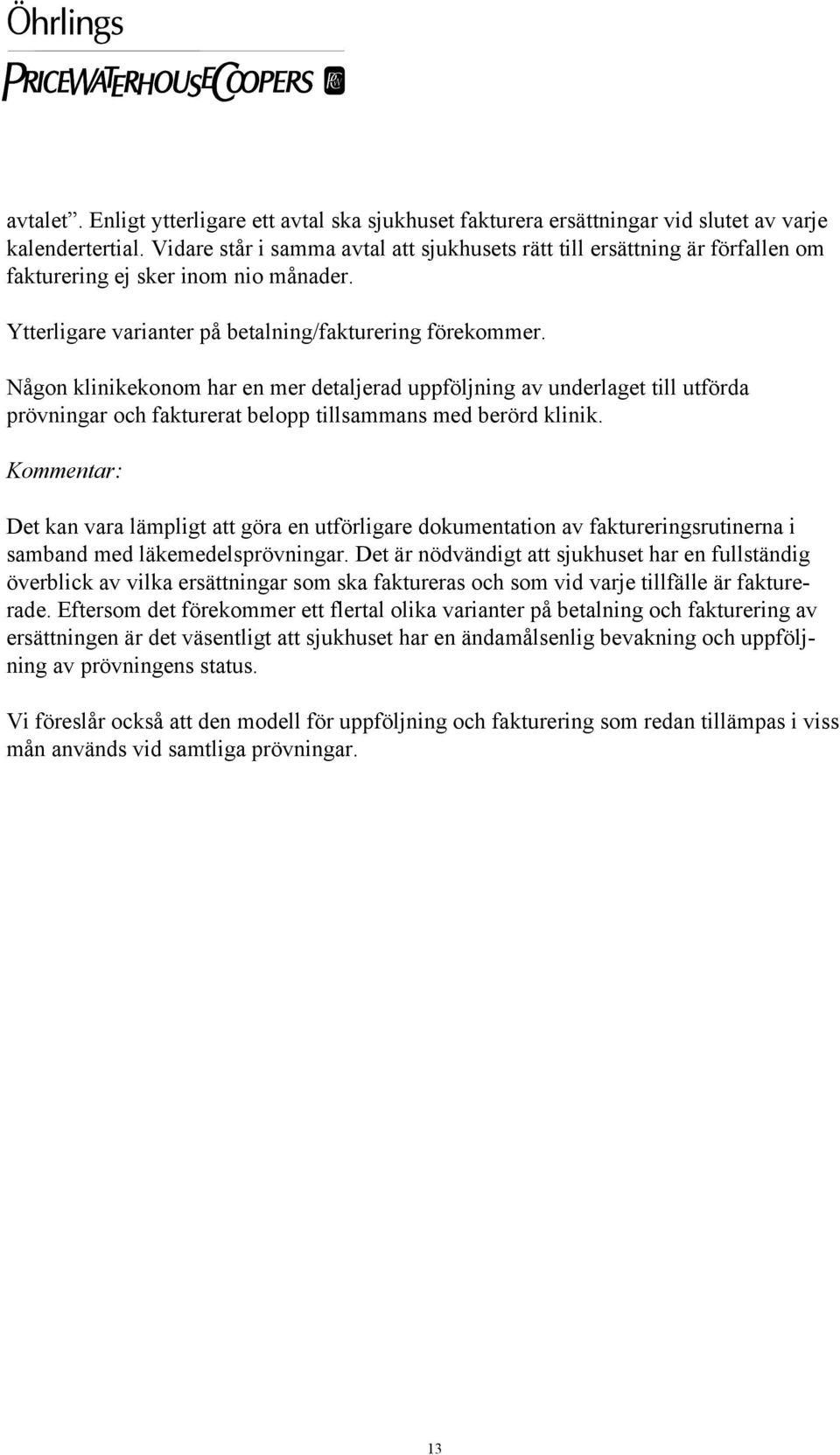 Någon klinikekonom har en mer detaljerad uppföljning av underlaget till utförda prövningar och fakturerat belopp tillsammans med berörd klinik.