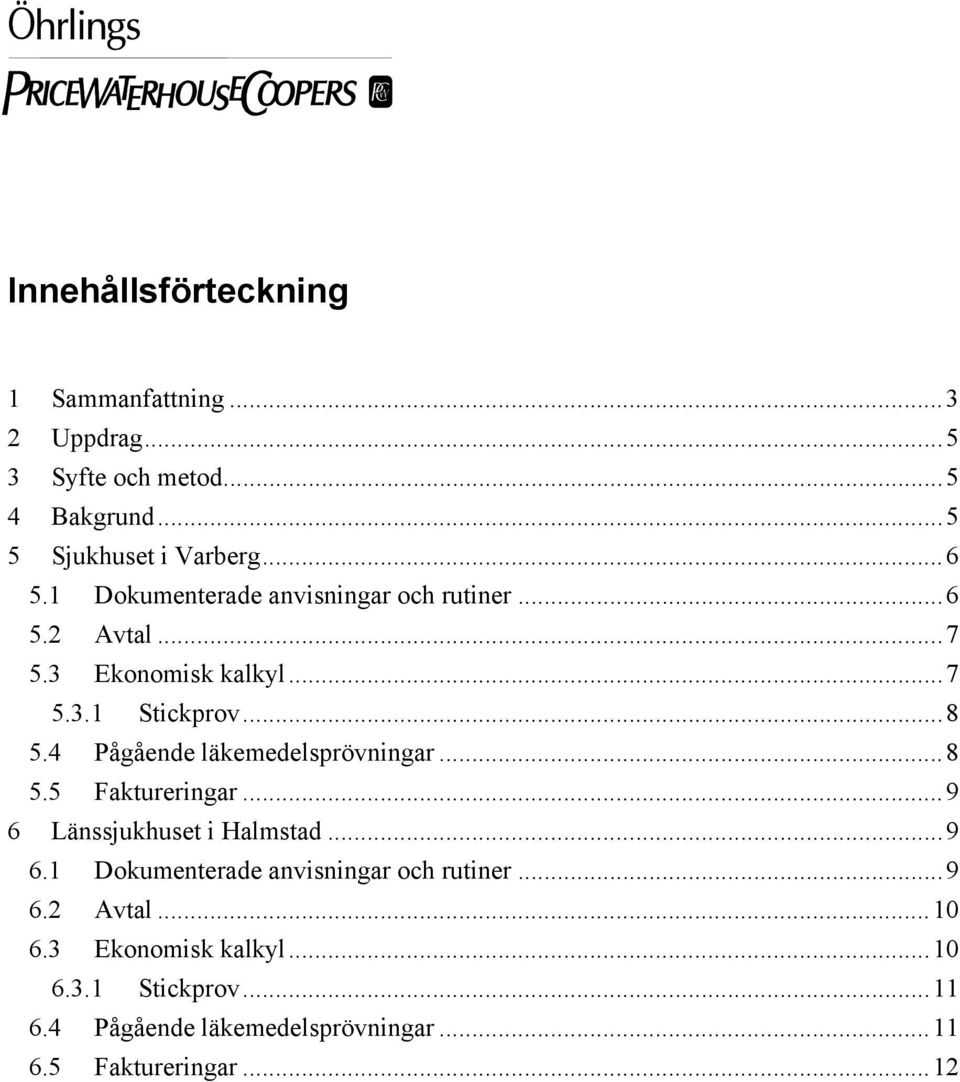 4 Pågående läkemedelsprövningar...8 5.5 Faktureringar...9 6 Länssjukhuset i Halmstad...9 6.1 Dokumenterade anvisningar och rutiner.