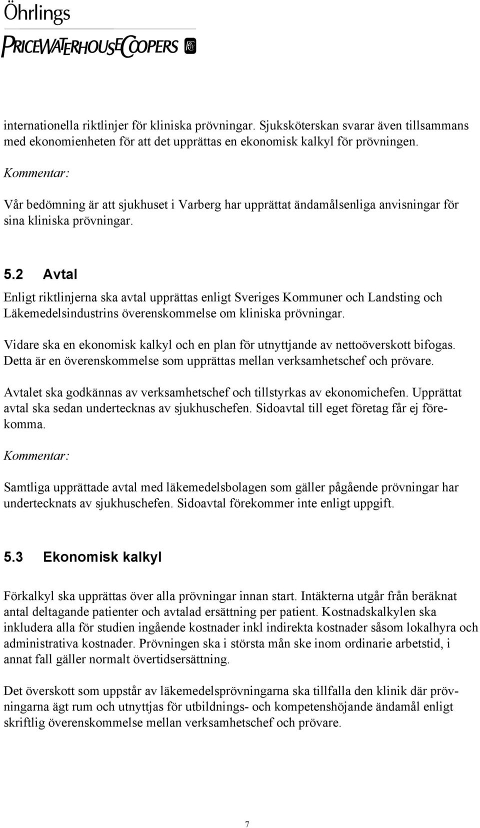 2 Avtal Enligt riktlinjerna ska avtal upprättas enligt Sveriges Kommuner och Landsting och Läkemedelsindustrins överenskommelse om kliniska prövningar.
