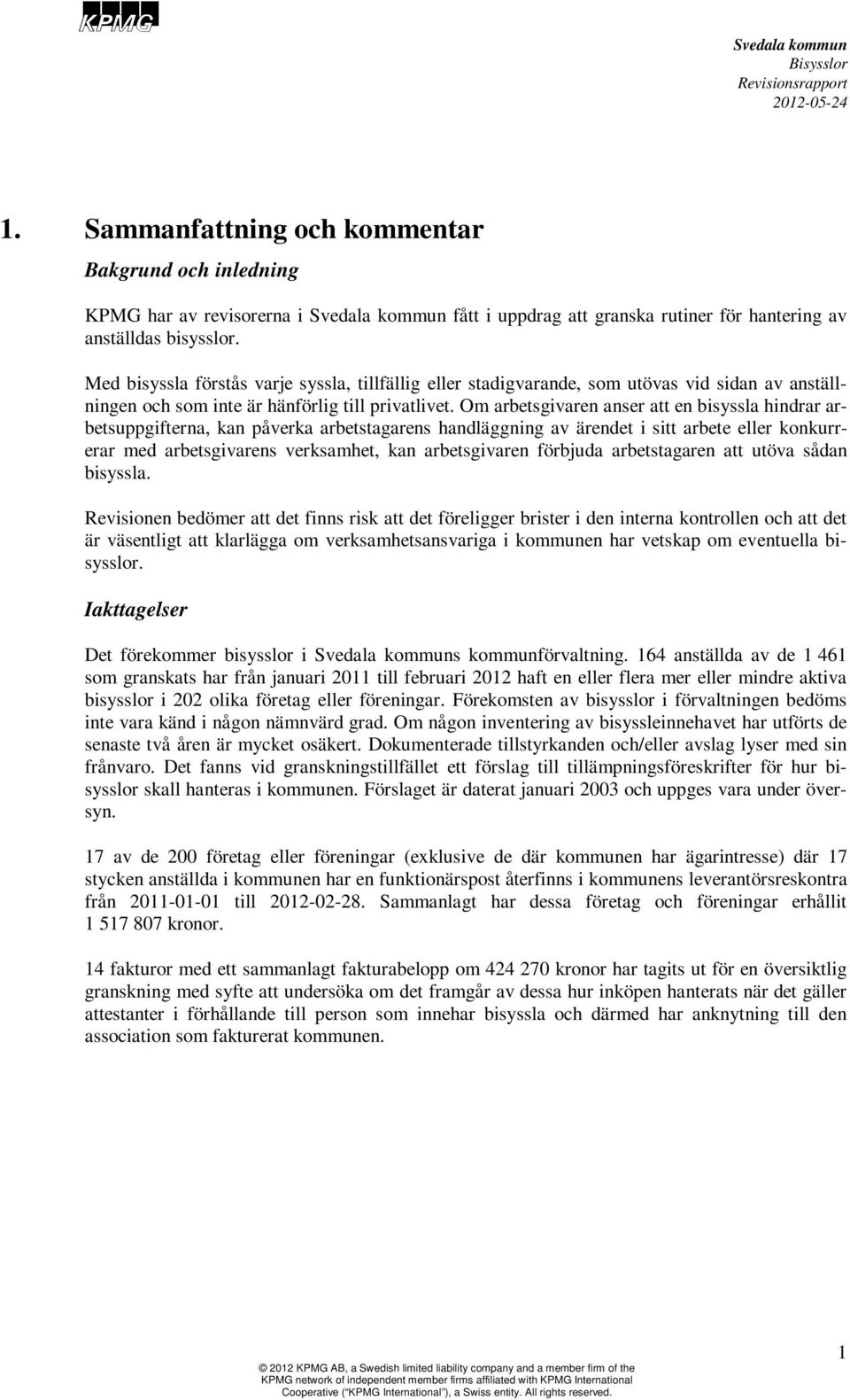 Om arbetsgivaren anser att en bisyssla hindrar arbetsuppgifterna, kan påverka arbetstagarens handläggning av ärendet i sitt arbete eller konkurrerar med arbetsgivarens verksamhet, kan arbetsgivaren