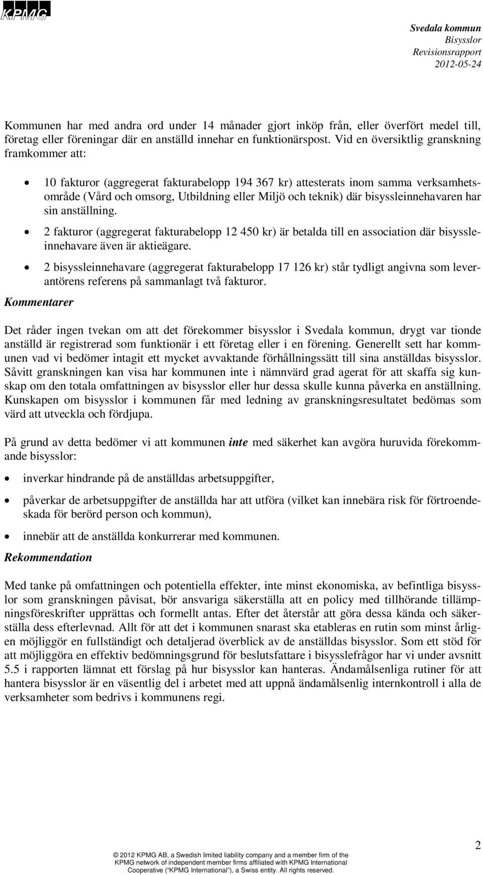 bisyssleinnehavaren har sin anställning. 2 fakturor (aggregerat fakturabelopp 12 450 kr) är betalda till en association där bisyssleinnehavare även är aktieägare.