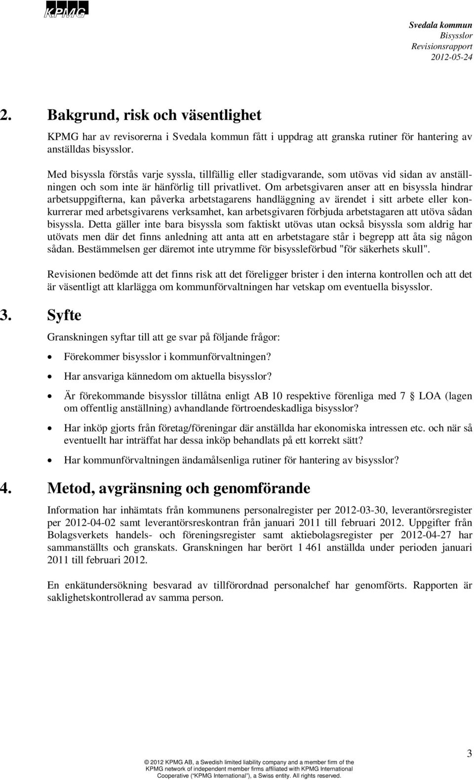 Om arbetsgivaren anser att en bisyssla hindrar arbetsuppgifterna, kan påverka arbetstagarens handläggning av ärendet i sitt arbete eller konkurrerar med arbetsgivarens verksamhet, kan arbetsgivaren