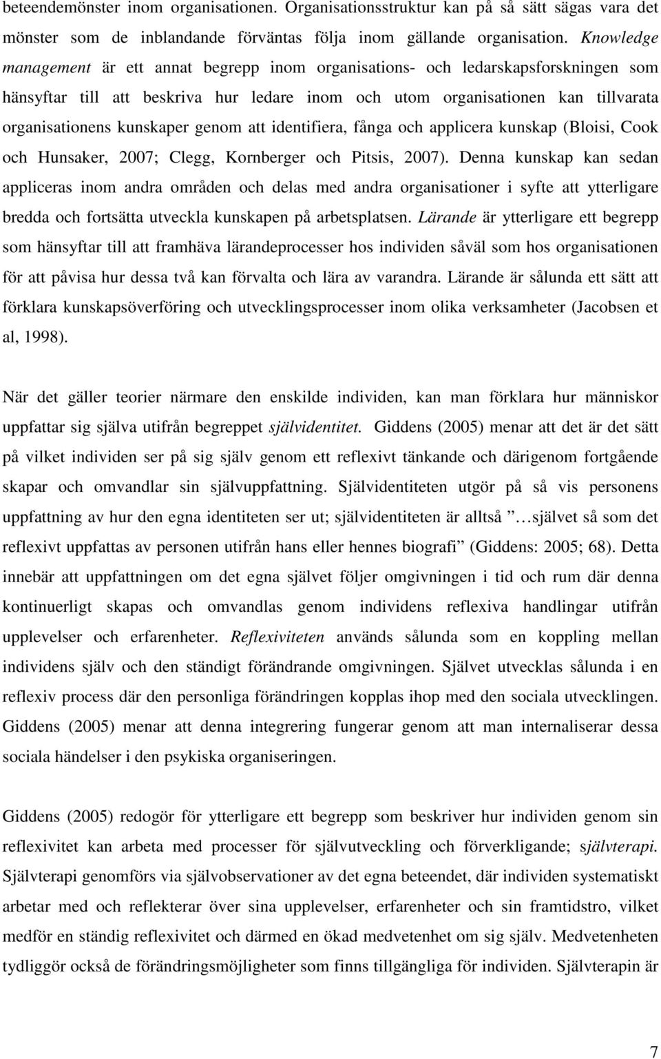 kunskaper genom att identifiera, fånga och applicera kunskap (Bloisi, Cook och Hunsaker, 2007; Clegg, Kornberger och Pitsis, 2007).