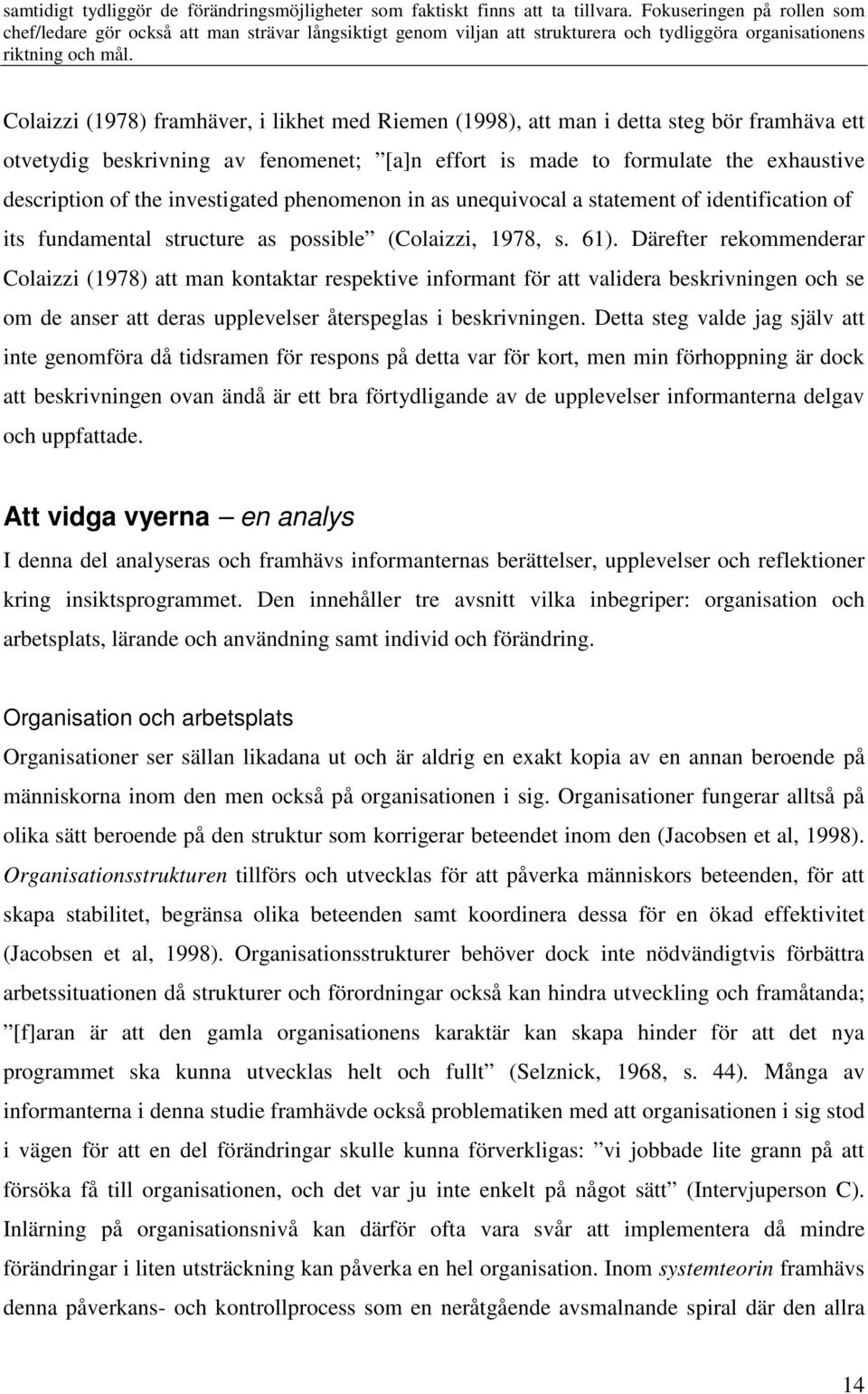 Colaizzi (1978) framhäver, i likhet med Riemen (1998), att man i detta steg bör framhäva ett otvetydig beskrivning av fenomenet; [a]n effort is made to formulate the exhaustive description of the