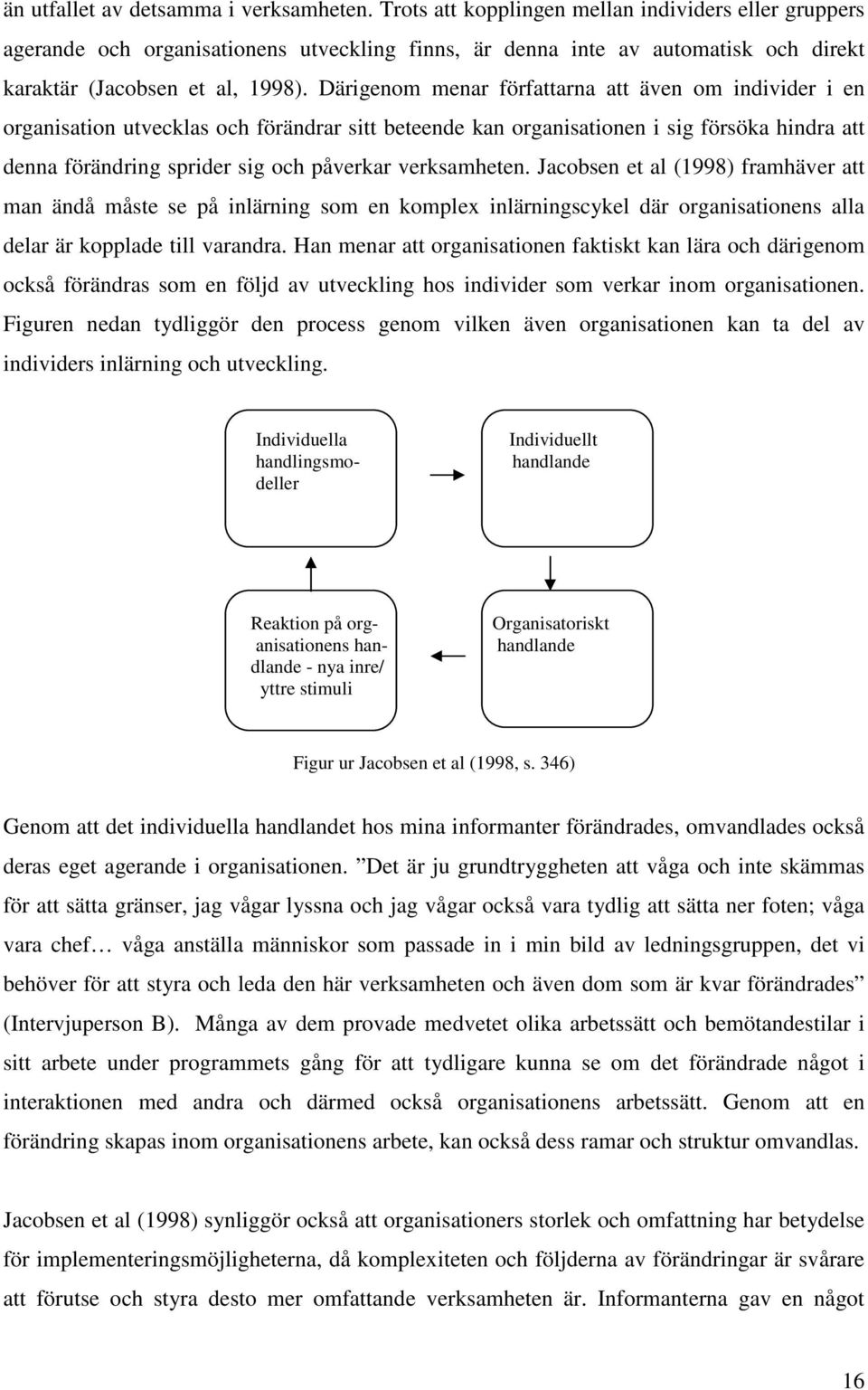 Därigenom menar författarna att även om individer i en organisation utvecklas och förändrar sitt beteende kan organisationen i sig försöka hindra att denna förändring sprider sig och påverkar