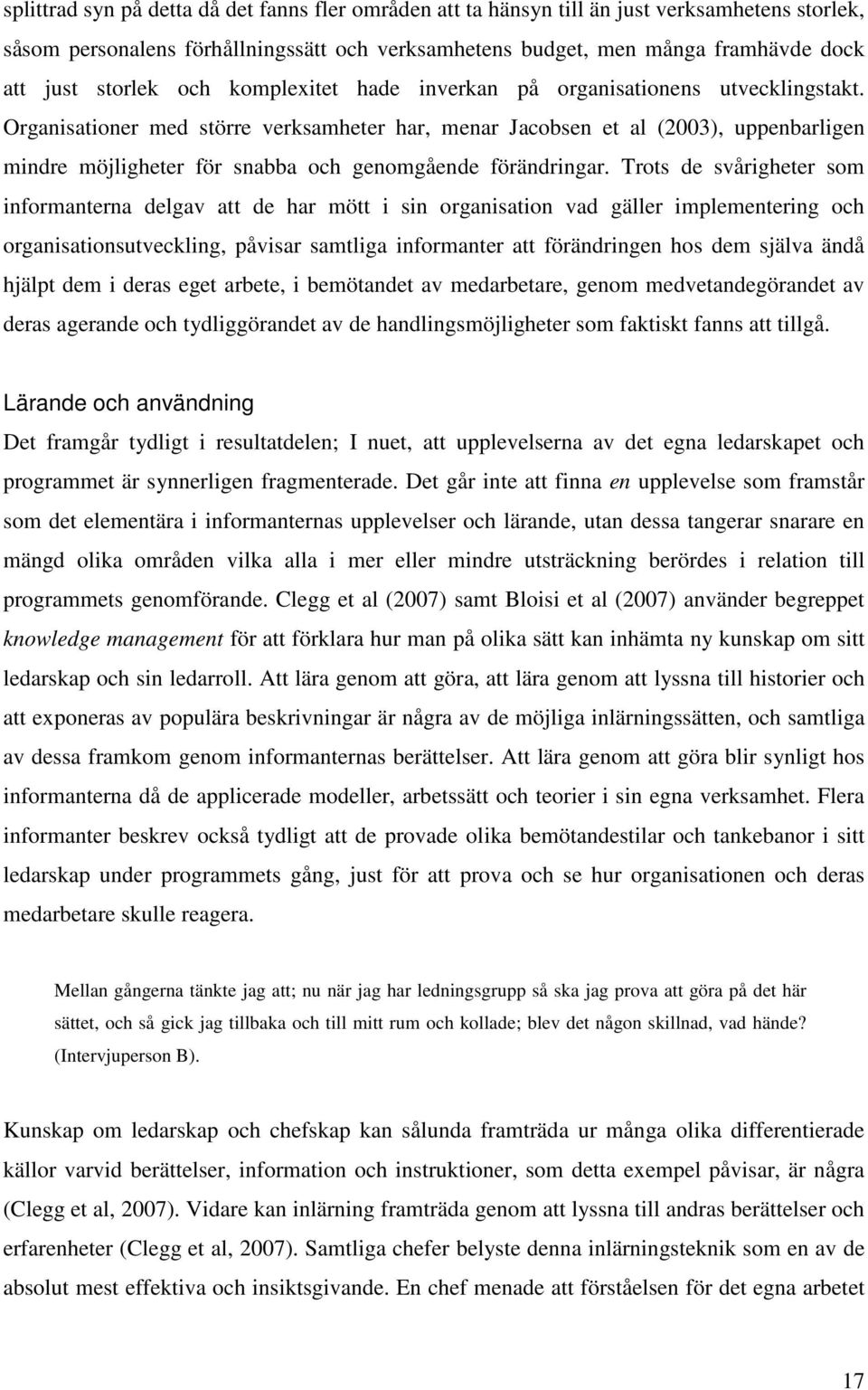 Organisationer med större verksamheter har, menar Jacobsen et al (2003), uppenbarligen mindre möjligheter för snabba och genomgående förändringar.