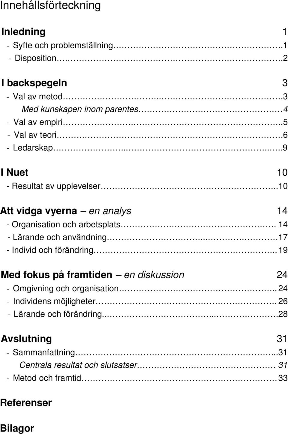 ..10 Att vidga vyerna en analys 14 - Organisation och arbetsplats. 14 - Lärande och användning.... 17 - Individ och förändring.