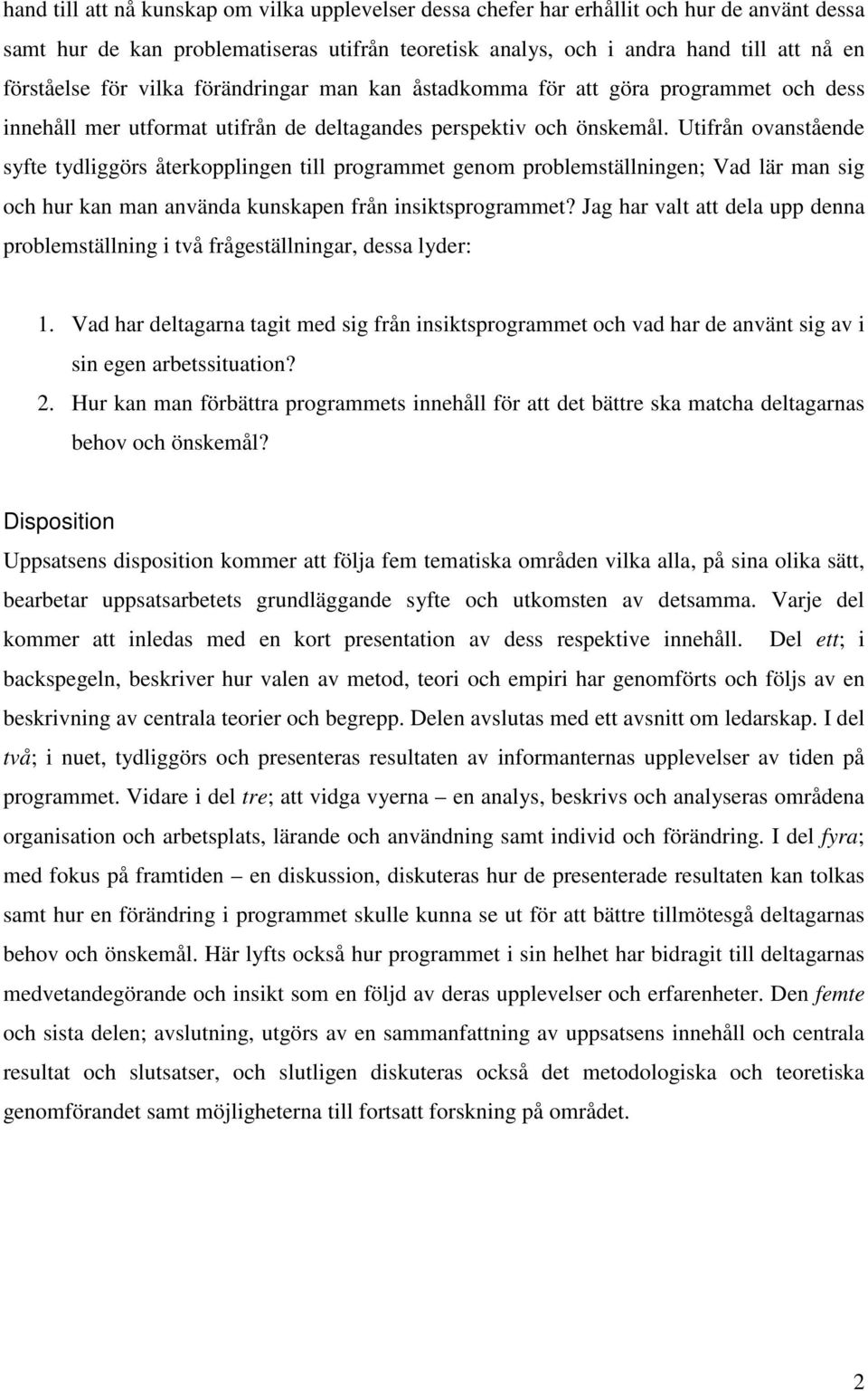 Utifrån ovanstående syfte tydliggörs återkopplingen till programmet genom problemställningen; Vad lär man sig och hur kan man använda kunskapen från insiktsprogrammet?