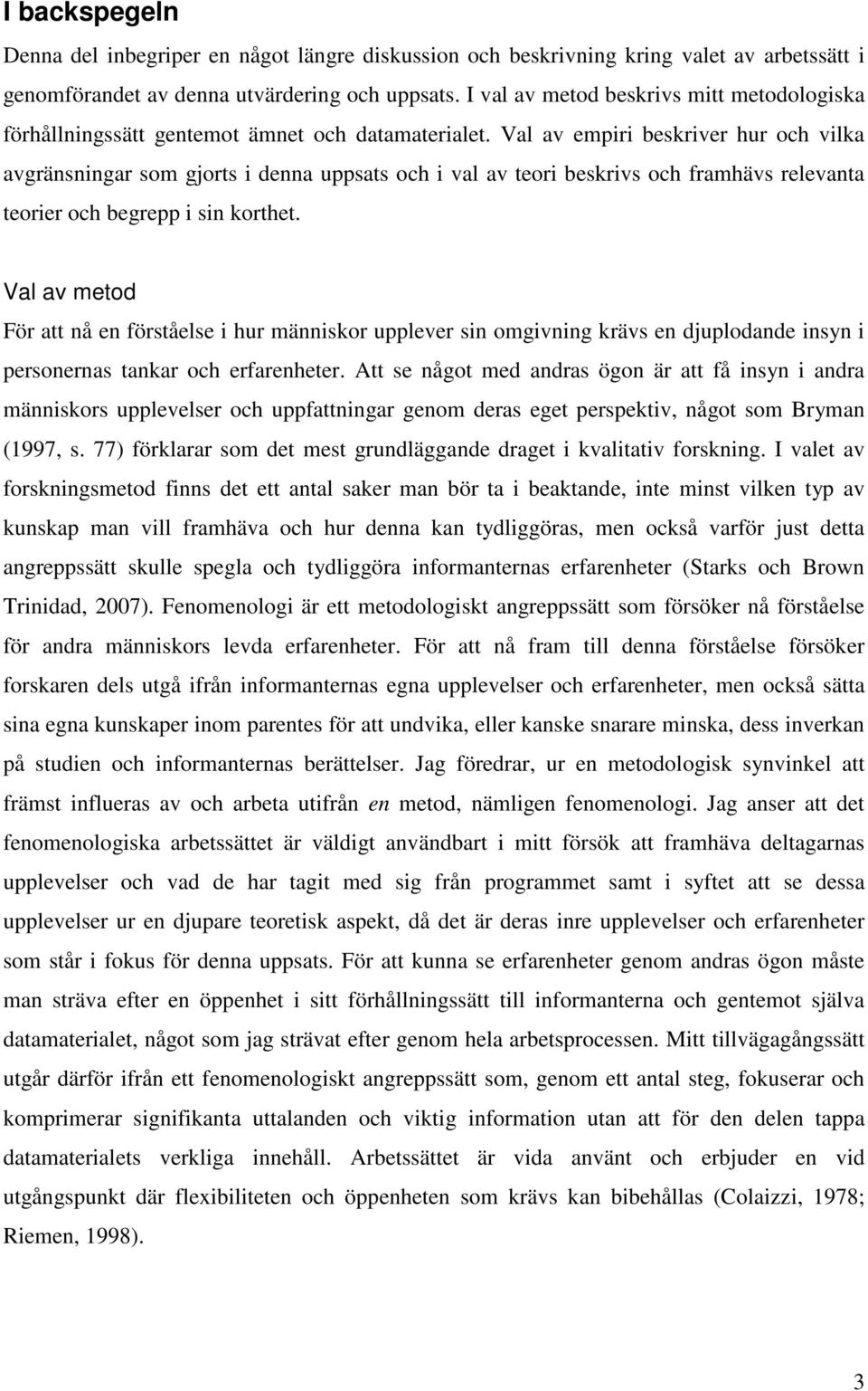 Val av empiri beskriver hur och vilka avgränsningar som gjorts i denna uppsats och i val av teori beskrivs och framhävs relevanta teorier och begrepp i sin korthet.