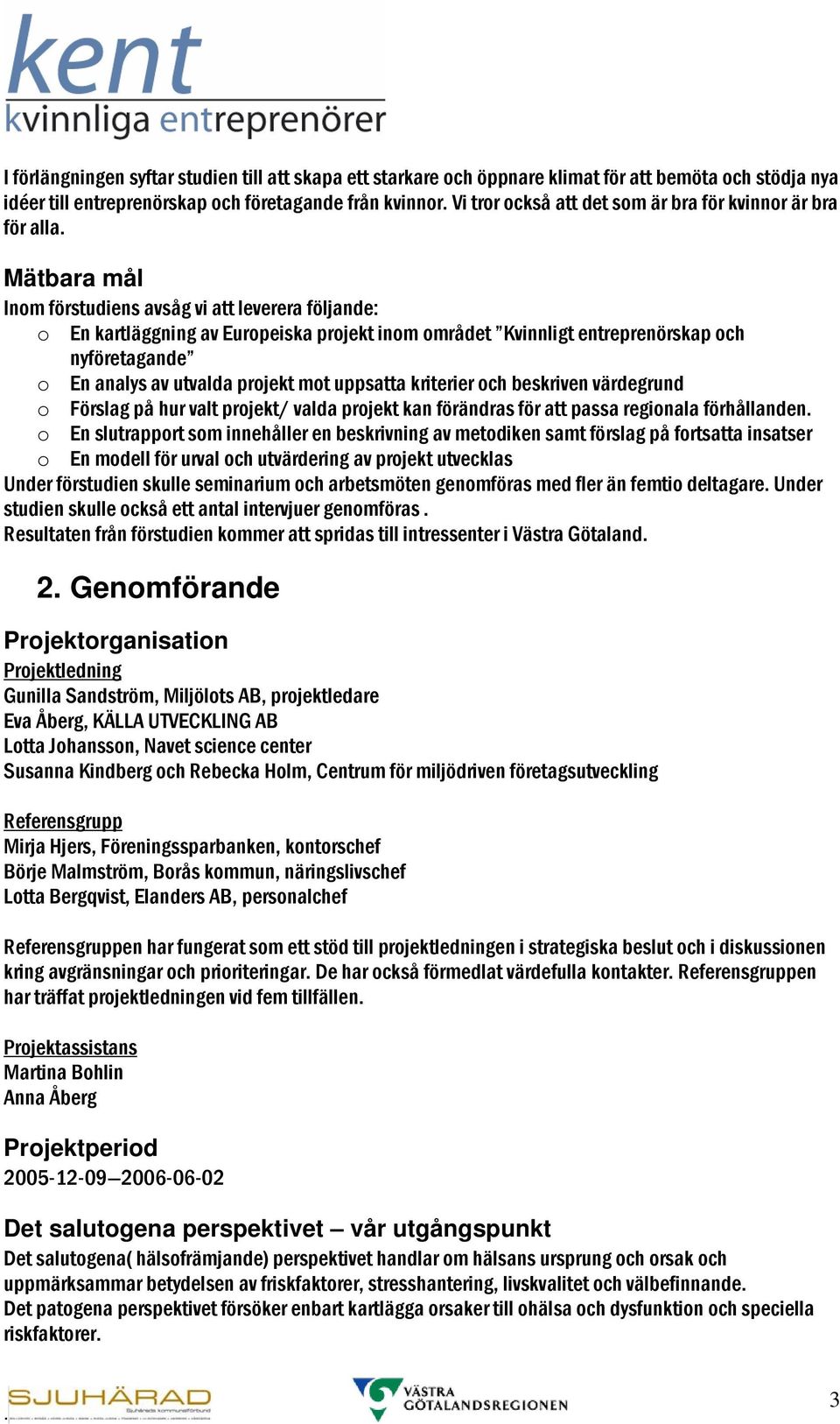 av utvalda projekt mot uppsatta kriterier och beskriven värdegrund o Förslag på hur valt projekt/ valda projekt kan förändras för att passa regionala förhållanden o En slutrapport som innehåller en