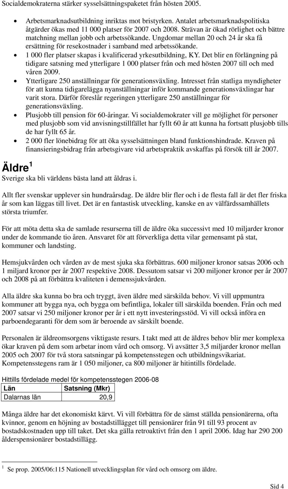 Ungdomar mellan 20 och 24 år ska få ersättning för resekostnader i samband med arbetssökande. 1 000 fler platser skapas i kvalificerad yrkesutbildning, KY.