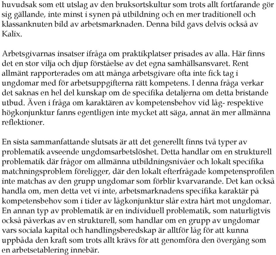 Rent allmänt rapporterades om att många arbetsgivare ofta inte fick tag i ungdomar med för arbetsuppgifterna rätt kompetens.