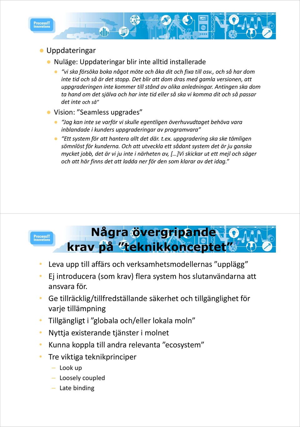 Antingen ska dom ta hand om det själva och har inte tid eller så ska vi komma dit och så passar det inte och så Vision: Seamless upgrades Jag kan inte se varför vi skulle egentligen överhuvudtaget