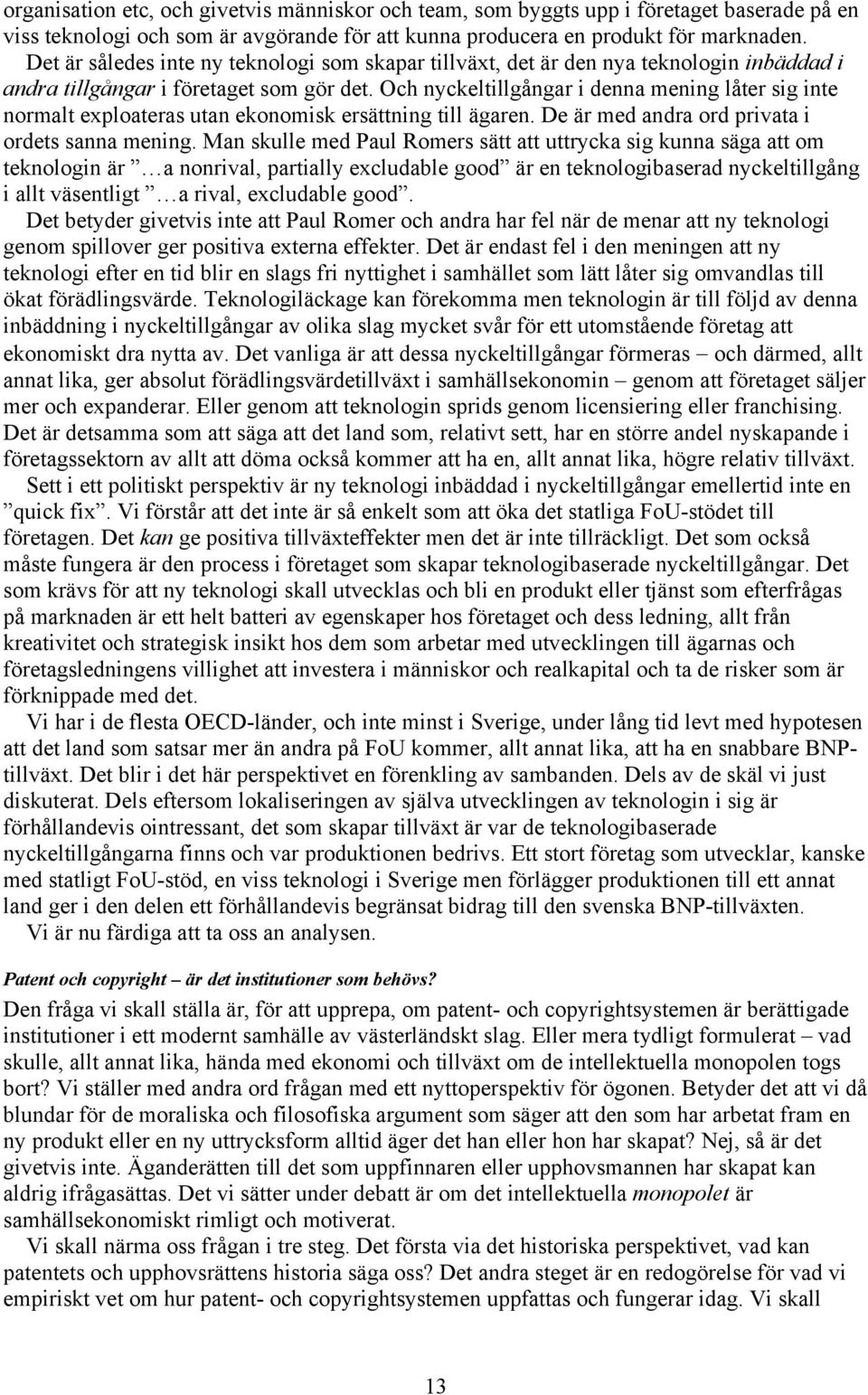 Och nyckeltillgångar i denna mening låter sig inte normalt exploateras utan ekonomisk ersättning till ägaren. De är med andra ord privata i ordets sanna mening.