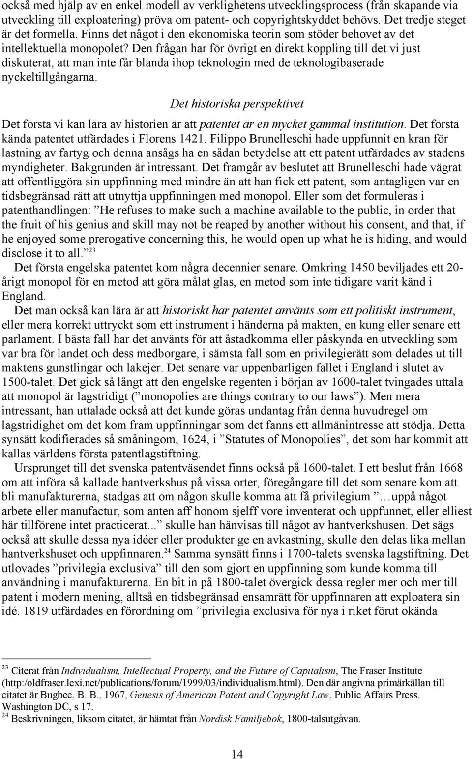 Den frågan har för övrigt en direkt koppling till det vi just diskuterat, att man inte får blanda ihop teknologin med de teknologibaserade nyckeltillgångarna.