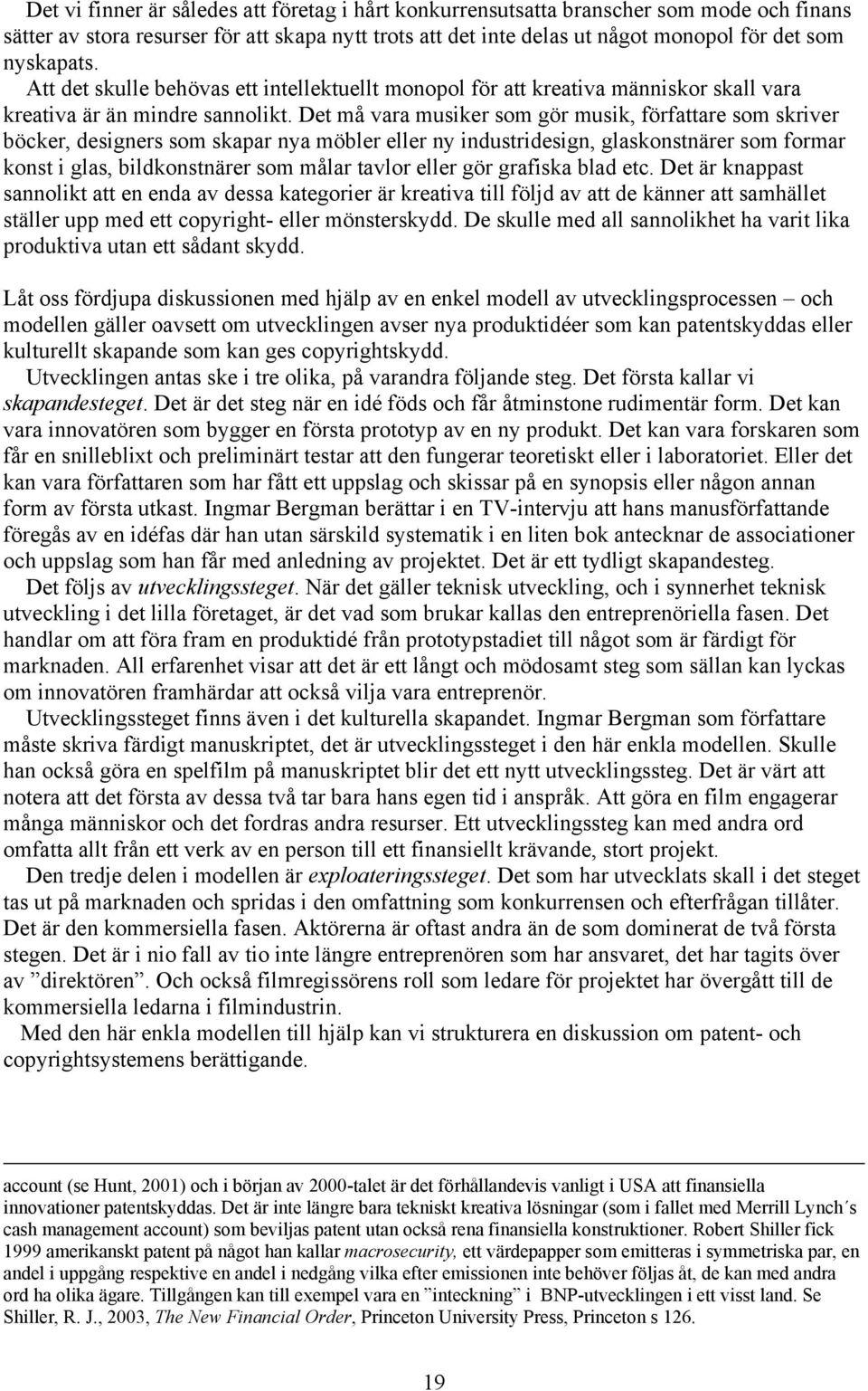 Det må vara musiker som gör musik, författare som skriver böcker, designers som skapar nya möbler eller ny industridesign, glaskonstnärer som formar konst i glas, bildkonstnärer som målar tavlor