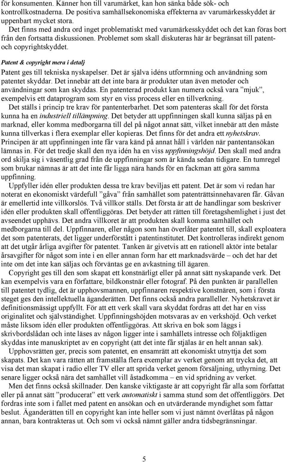 Problemet som skall diskuteras här är begränsat till patentoch copyrightskyddet. Patent & copyright mera i detalj Patent ges till tekniska nyskapelser.