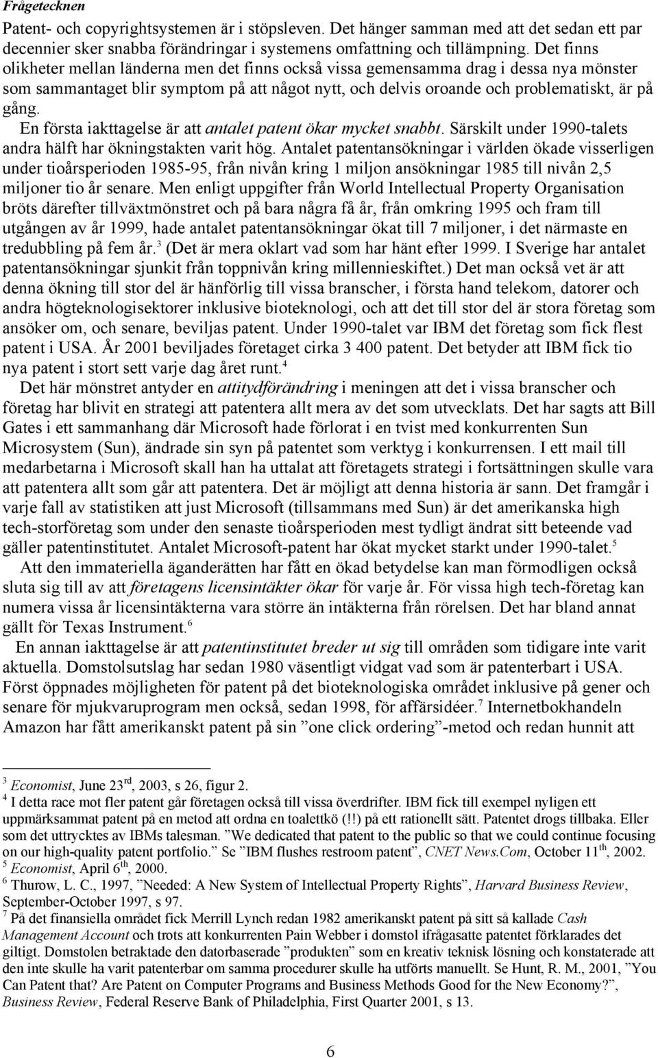 En första iakttagelse är att antalet patent ökar mycket snabbt. Särskilt under 1990-talets andra hälft har ökningstakten varit hög.