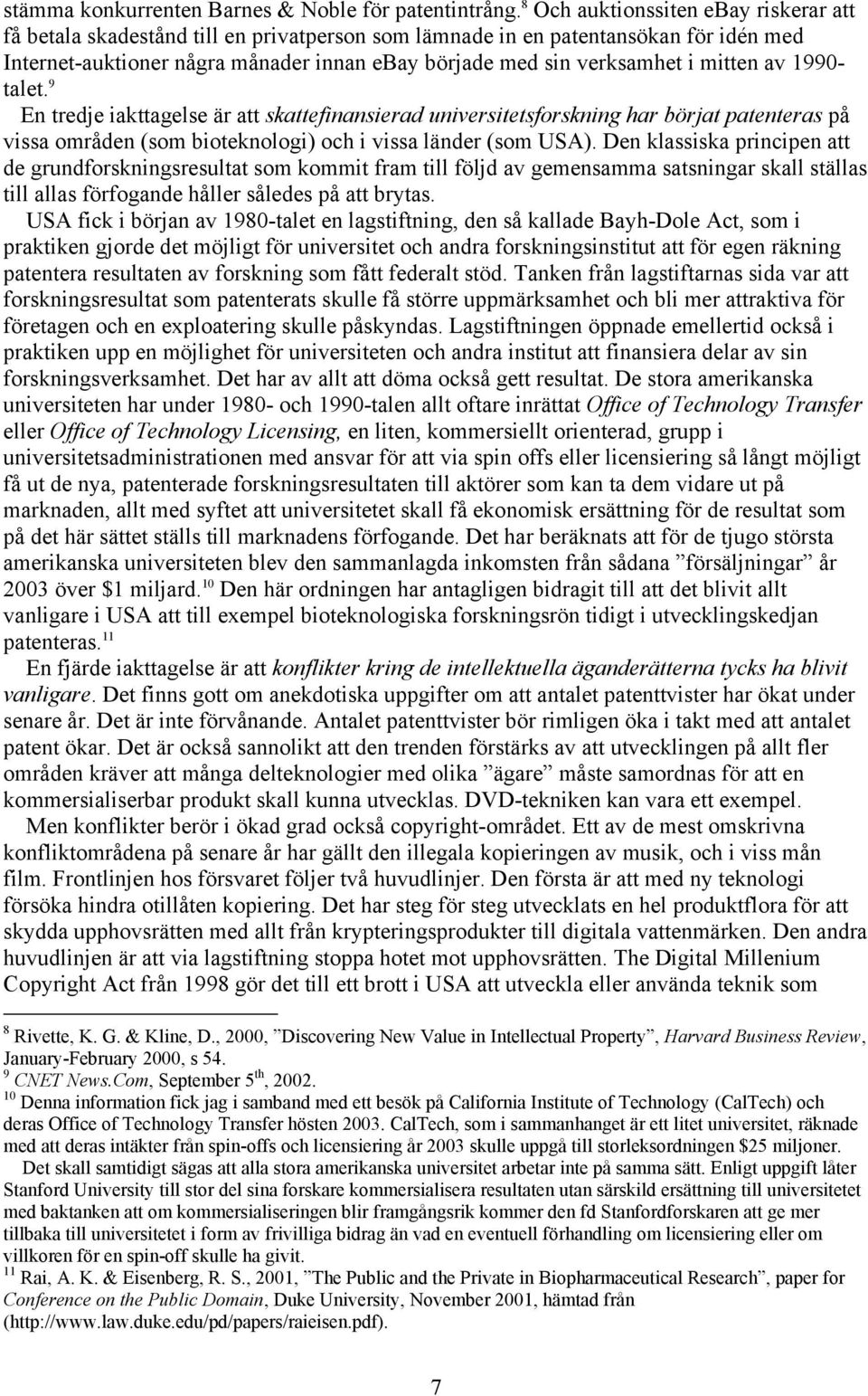 mitten av 1990- talet. 9 En tredje iakttagelse är att skattefinansierad universitetsforskning har börjat patenteras på vissa områden (som bioteknologi) och i vissa länder (som USA).