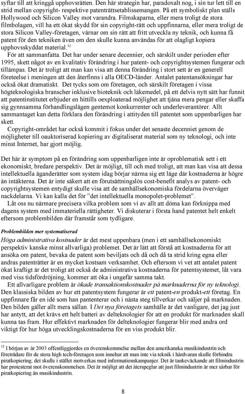 Filmskaparna, eller mera troligt de stora filmbolagen, vill ha ett ökat skydd för sin copyright-rätt och uppfinnarna, eller mera troligt de stora Silicon Valley-företagen, värnar om sin rätt att