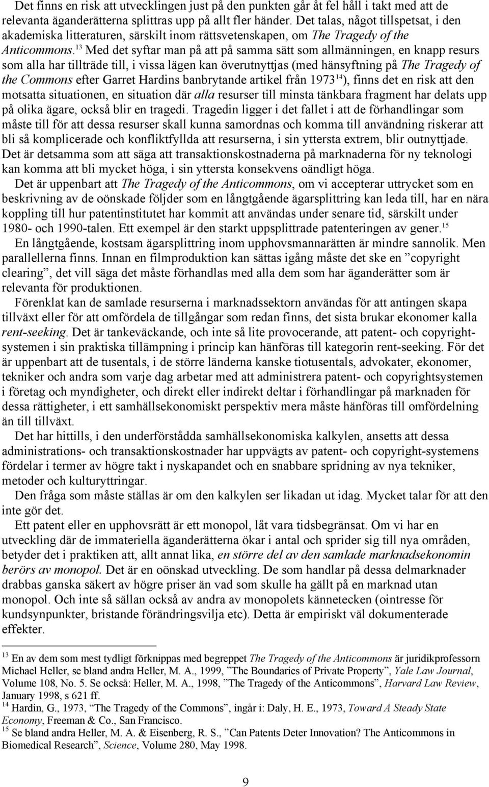 13 Med det syftar man på att på samma sätt som allmänningen, en knapp resurs som alla har tillträde till, i vissa lägen kan överutnyttjas (med hänsyftning på The Tragedy of the Commons efter Garret