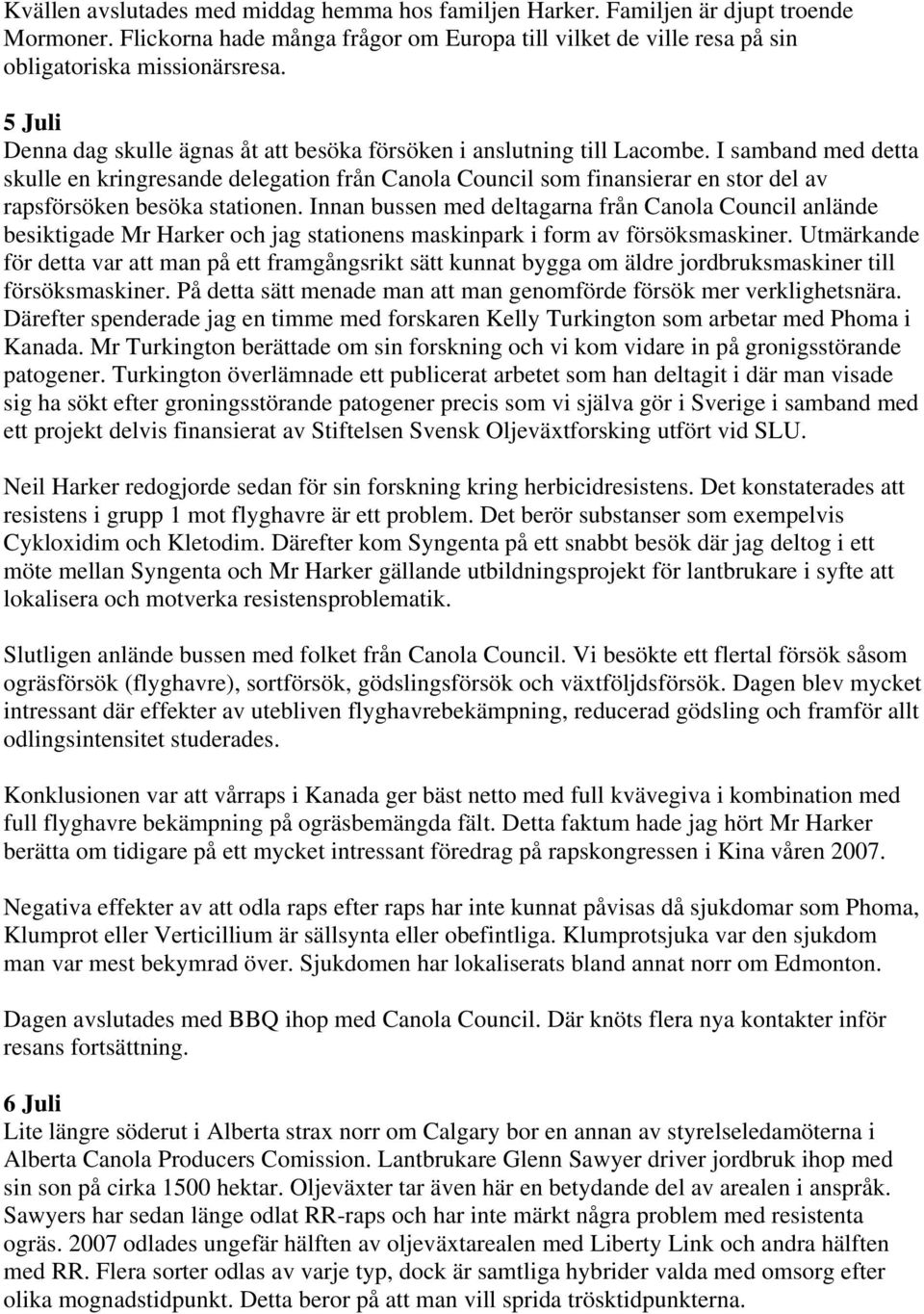 I samband med detta skulle en kringresande delegation från Canola Council som finansierar en stor del av rapsförsöken besöka stationen.