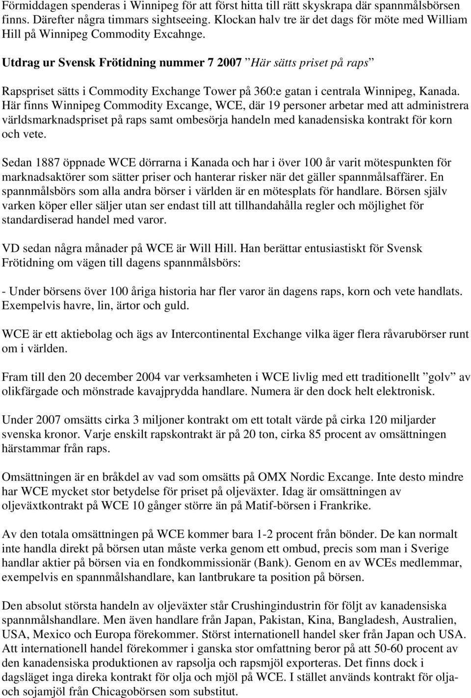 Utdrag ur Svensk Frötidning nummer 7 2007 Här sätts priset på raps Rapspriset sätts i Commodity Exchange Tower på 360:e gatan i centrala Winnipeg, Kanada.