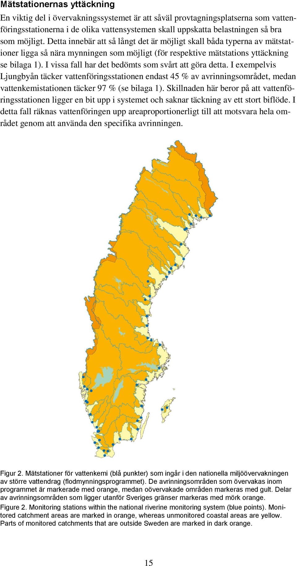 I vissa fall har det bedömts som svårt att göra detta. I exempelvis Ljungbyån täcker vattenföringsstationen endast 45 % av avrinningsområdet, medan vattenkemistationen täcker 97 % (se bilaga 1).