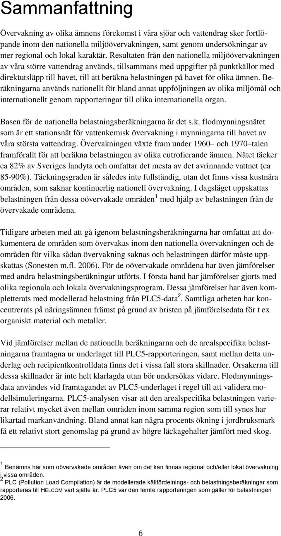 olika ämnen. Beräkningarna används nationellt för bland annat uppföljningen av olika miljömål och internationellt genom rapporteringar till olika internationella organ.