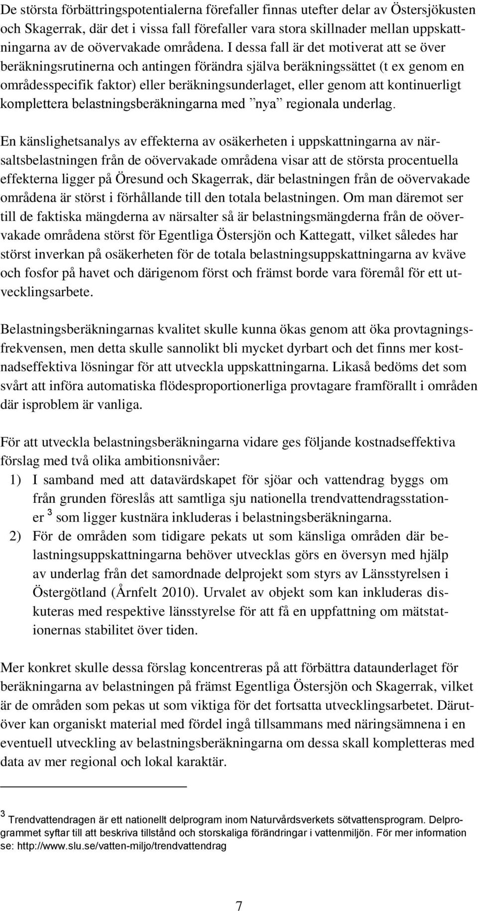 I dessa fall är det motiverat att se över beräkningsrutinerna och antingen förändra själva beräkningssättet (t ex genom en områdesspecifik faktor) eller beräkningsunderlaget, eller genom att