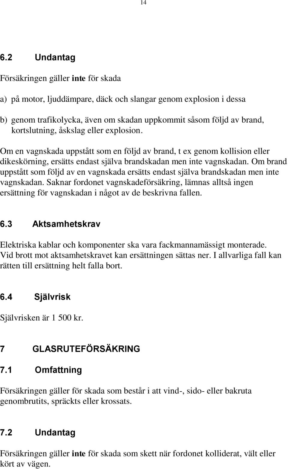 Om brand uppstått som följd av en vagnskada ersätts endast själva brandskadan men inte vagnskadan.