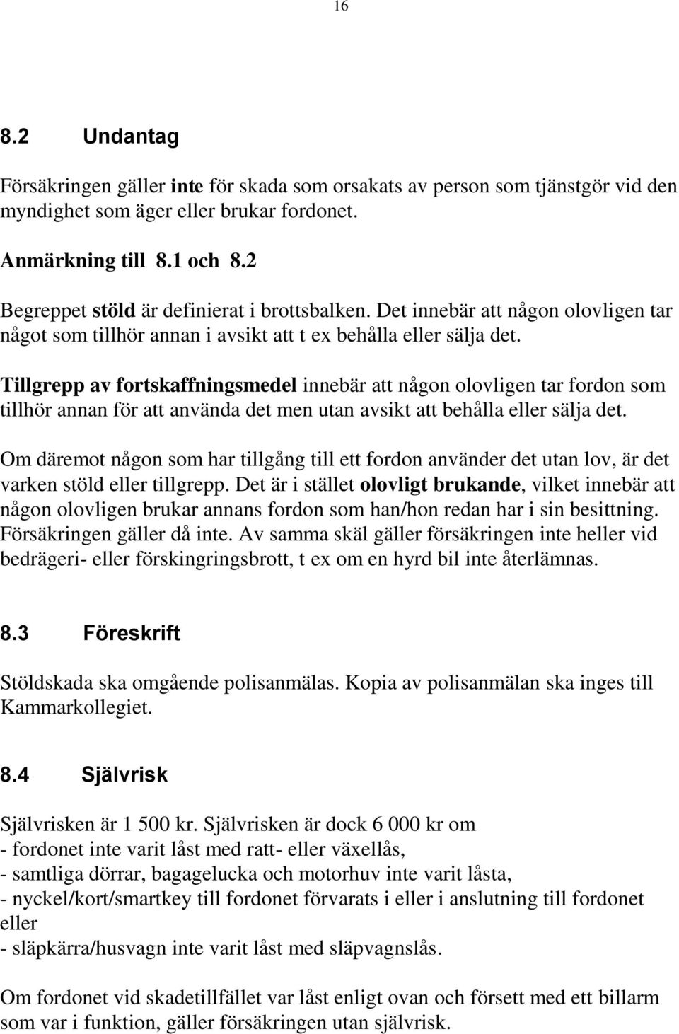 Tillgrepp av fortskaffningsmedel innebär att någon olovligen tar fordon som tillhör annan för att använda det men utan avsikt att behålla eller sälja det.