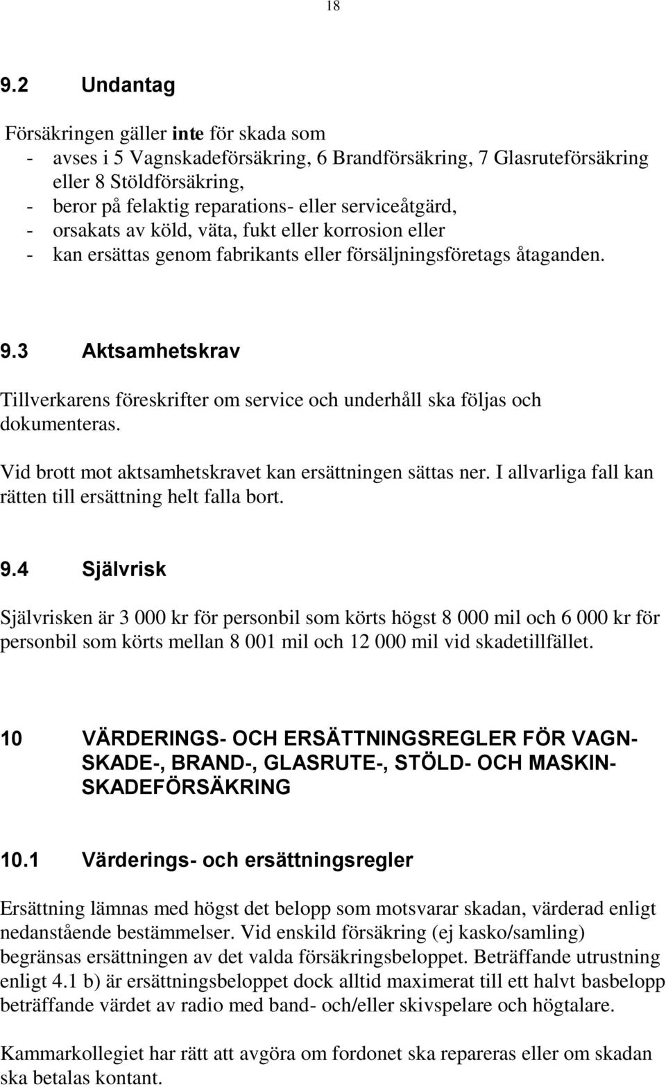 3 Aktsamhetskrav Tillverkarens föreskrifter om service och underhåll ska följas och dokumenteras. Vid brott mot aktsamhetskravet kan ersättningen sättas ner.