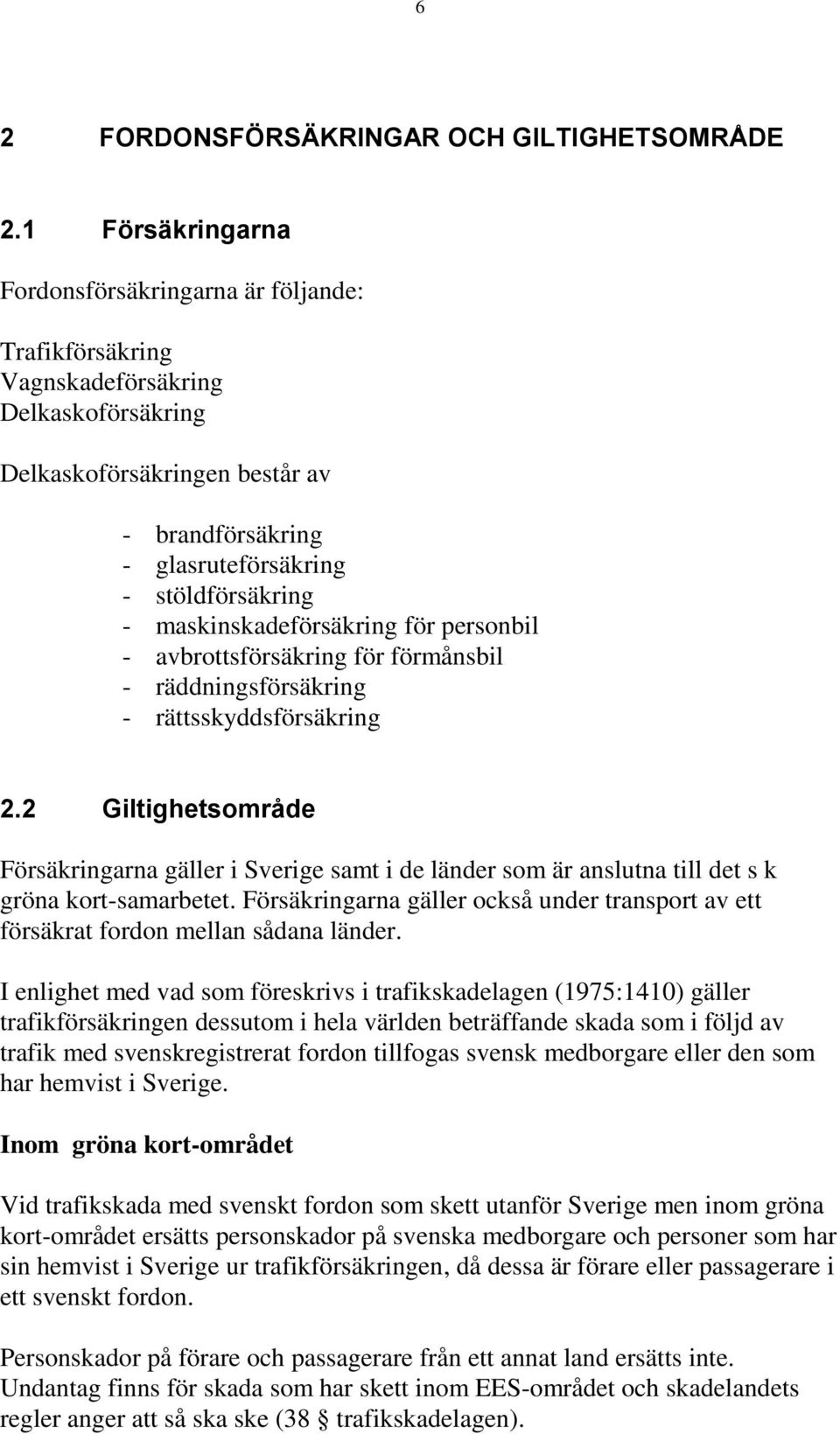 maskinskadeförsäkring för personbil - avbrottsförsäkring för förmånsbil - räddningsförsäkring - rättsskyddsförsäkring 2.