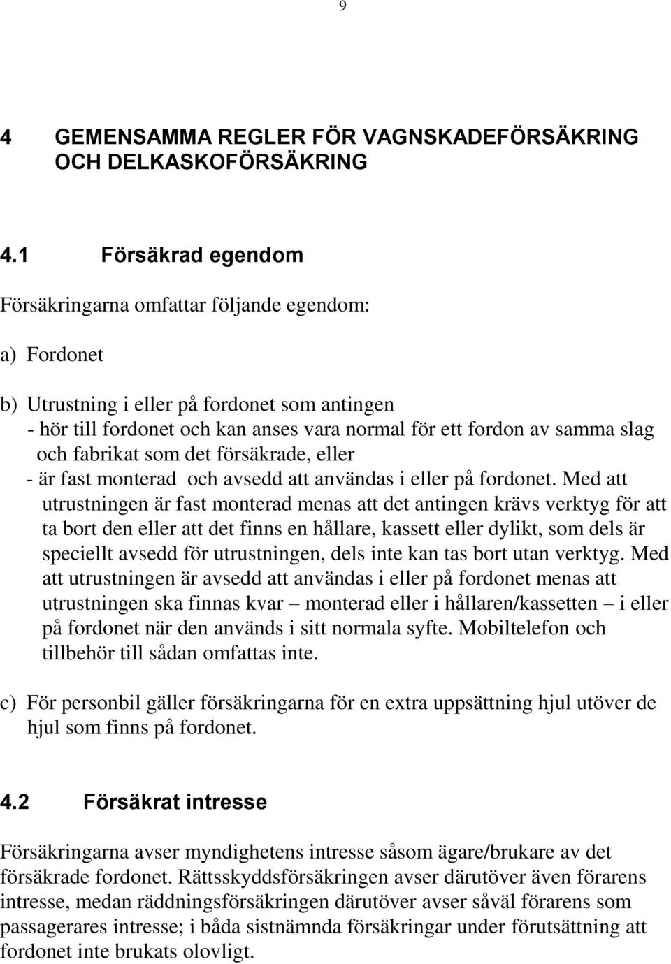 fabrikat som det försäkrade, eller - är fast monterad och avsedd att användas i eller på fordonet.