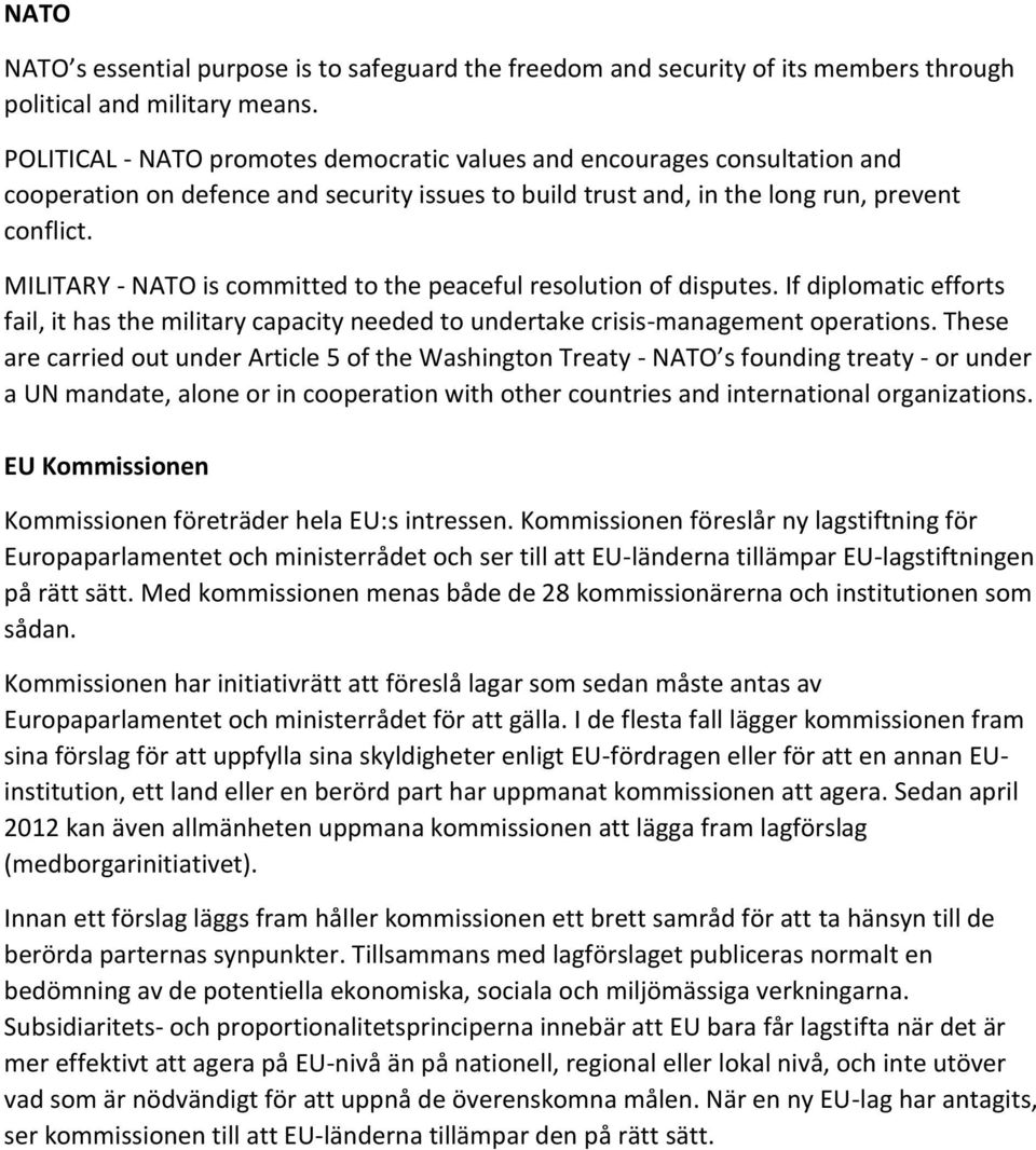 MILITARY - NATO is committed to the peaceful resolution of disputes. If diplomatic efforts fail, it has the military capacity needed to undertake crisis-management operations.